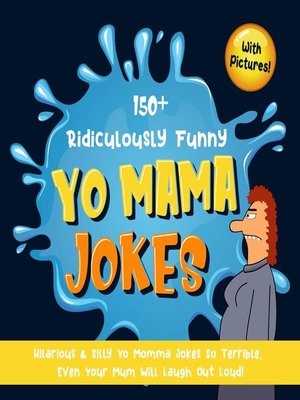 cover image of 150+ Ridiculously Funny Yo Mama Jokes. Hilarious & Silly Yo Momma Jokes So Terrible, Even Your Mum Will Laugh Out Loud! (With Pictures)